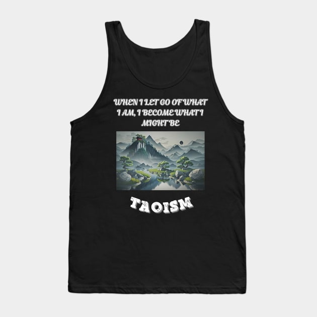 Taoism, When I Let Go Of What I AM I Become What I Might Be Tank Top by Smartteeshop